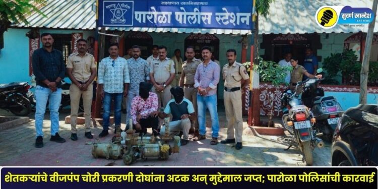 शेतकऱ्यांचे वीजपंप चोरी प्रकरणी दोघांना अटक अन् मुद्देमाल जप्त; पारोळा पोलिसांची कारवाई