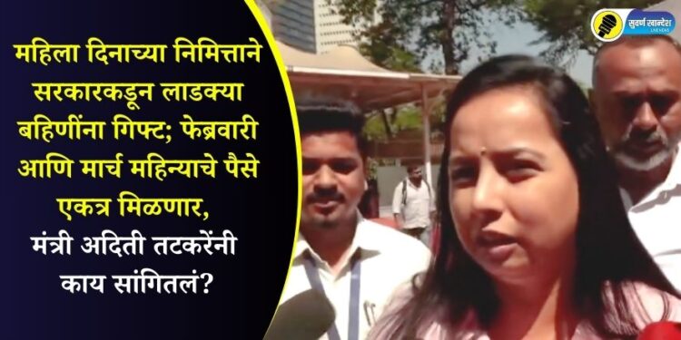 minister aditi tatkare on ladki bahin yojana february and march month installment