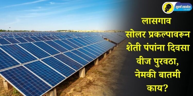 लासगाव सोलर प्रकल्पावरून शेती पंपांना दिवसा वीज पुरवठा, नेमकी बातमी काय?