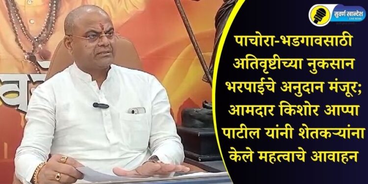 पाचोरा-भडगावसाठी अतिवृष्टीच्या नुकसान भरपाईचे अनुदान मंजूर; आमदार किशोर आप्पा पाटील यांनी शेतकऱ्यांना केले महत्वाचे आवाहन