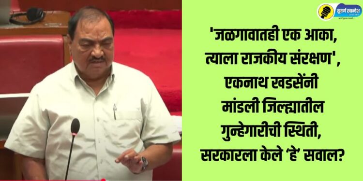 There is boss in Jalgaon too he has political protection Eknath Khadse talked on crime situation in district, asked 'this' question to the government