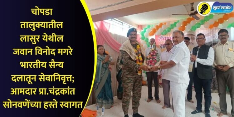 चोपडा तालुक्यातील लासुर येथील जवान विनोद मगरे भारतीय सैन्य दलातून सेवानिवृत्त; आमदार प्रा.चंद्रकांत सोनवणेंच्या हस्ते स्वागत
