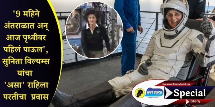 Special Story : ‘9 महिने अंतराळात अन् आज पृथ्वीवर पहिलं पाऊल’, सुनिता विल्यम्स यांचा ‘असा’ राहिला परतीचा प्रवास