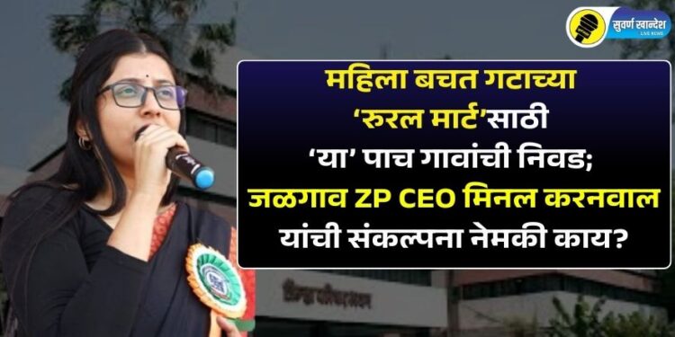 Video : महिला बचत गटाच्या ‘रुरल मार्ट’साठी ‘या’ पाच गावांची निवड; जळगाव ZP CEO मिनल करनवाल यांची संकल्पना नेमकी काय?