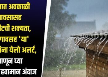 राज्यात अवकाळी पावसासह गारपीटची शक्यता, जळगावसह ‘या’ जिल्ह्यांना येलो अलर्ट, जाणून घ्या आजचा हवामान अंदाज