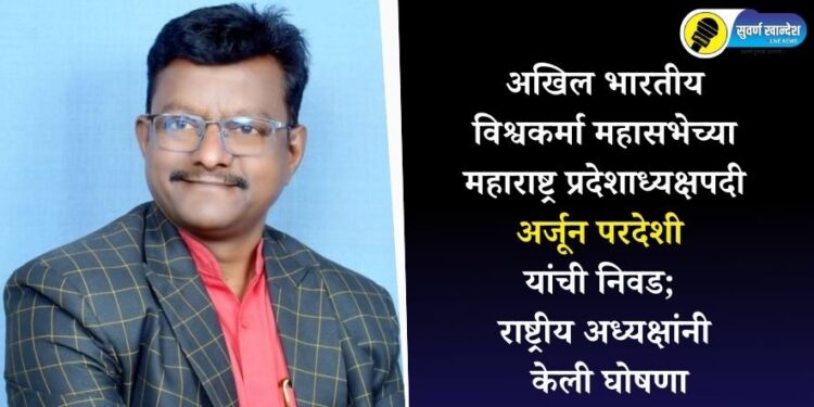 अखिल भारतीय विश्वकर्मा महासभेच्या महाराष्ट्र प्रदेशाध्यक्षपदी अर्जून परदेशी यांची निवड; राष्ट्रीय अध्यक्षांनी केली घोषणा