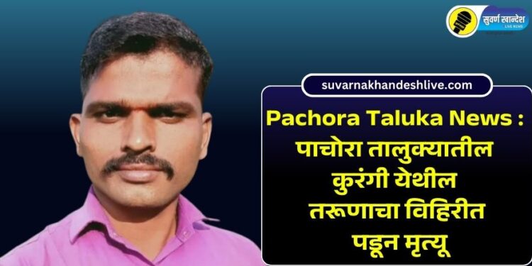 Pachora Taluka News : पाचोरा तालुक्यातील कुरंगी येथील तरूणाचा विहिरीत पडून मृत्यू