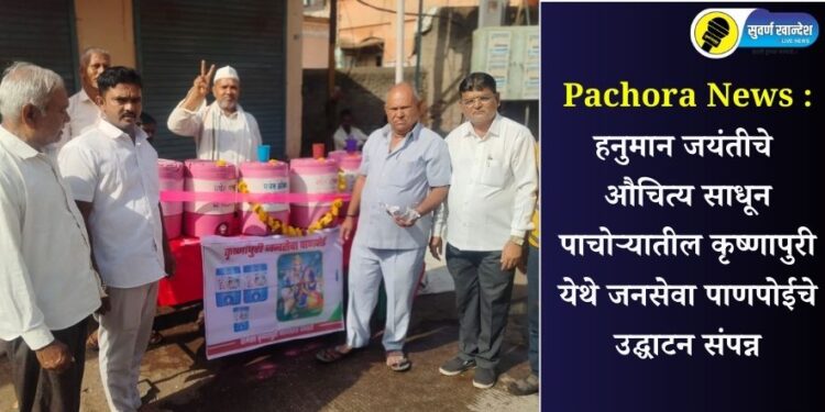 Pachora News : हनुमान जयंतीचे औचित्य साधून पाचोऱ्यातील कृष्णापुरी येथे जनसेवा पाणपोईचे उद्घाटन संपन्न