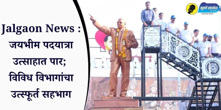 Jalgaon News : जयभीम पदयात्रा उत्साहात पार; विविध विभागांचा उत्स्फूर्त सहभाग