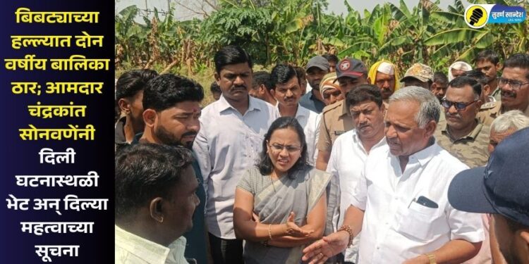 बिबट्याच्या हल्ल्यात दोन वर्षीय बालिका ठार; आमदार चंद्रकांत सोनवणेंनी दिली घटनास्थळी भेट अन् दिल्या महत्वाच्या सूचना