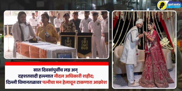 Video : सात दिवसांपुर्वीच लग्न अन् दहशतवादी हल्ल्यात नौदल अधिकारी शहीद; दिल्ली विमानतळावर पत्नीचा मन हेलावून टाकणारा आक्रोश