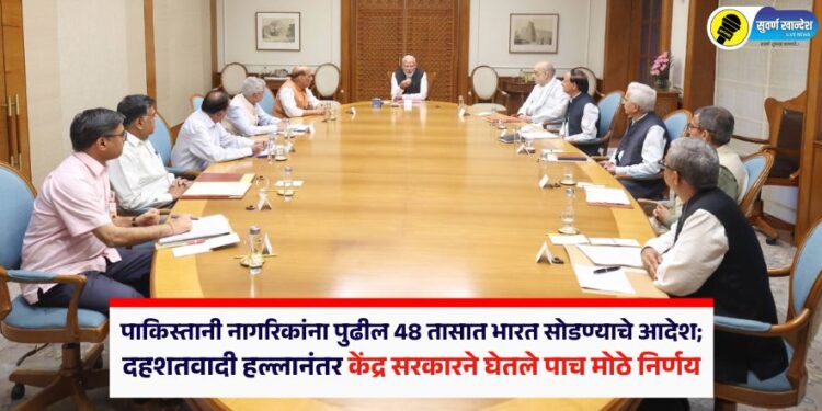 पाकिस्तानी नागरिकांना पुढील 48 तासात भारत सोडण्याचे आदेश; दहशतवादी हल्लानंतर केंद्र सरकारने घेतले पाच मोठे निर्णय