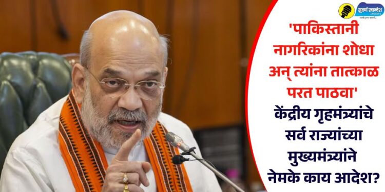 ‘पाकिस्तानी नागरिकांना शोधा अन् त्यांना तात्काळ परत पाठवा’ केंद्रीय गृहमंत्र्यांचे राज्यांच्या मुख्यमंत्र्यांने नेमके काय आदेश?