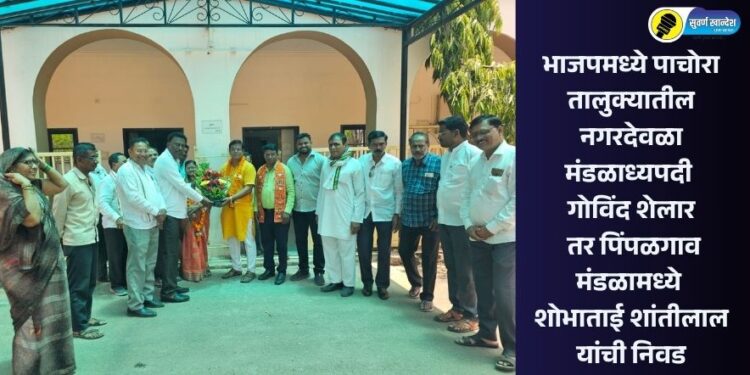 भाजपमध्ये पाचोरा तालुक्यातील नगरदेवळा मंडळाध्यपदी गोविंद शेलार तर पिंपळगाव मंडळामध्ये शोभाताई शांतीलाल यांची निवड
