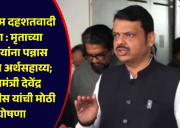 पहलगाम दहशतवादी हल्ला : मृताच्या कुटुंबियांना पन्नास लाखांचे अर्थसहाय्य; मुख्यमंत्री देवेंद्र फडणवीस यांची मोठी घोषणा