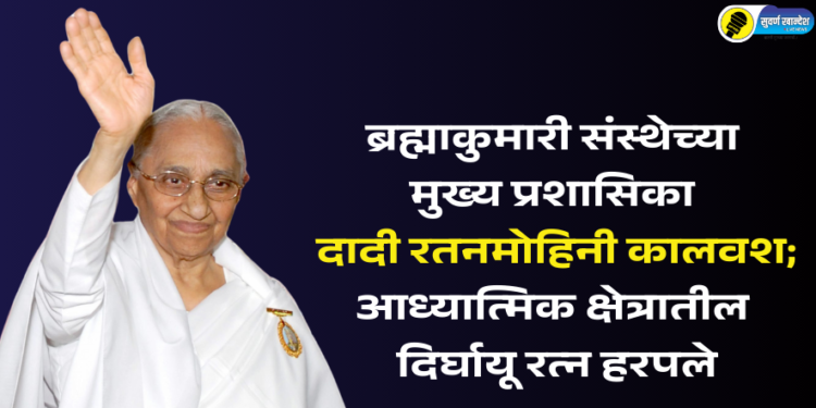 ब्रह्माकुमारी संस्थेच्या मुख्य प्रशासिका दादी रतनमोहिनी कालवश; आध्यात्मिक क्षेत्रातील दिर्घायू रत्न हरपले