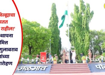 ‘जळगाव जिल्ह्याचा प्रवास सतत उत्कर्षाकडे राहील!’ महाराष्ट्र स्थापना दिनानिमित्त पालकमंत्री गुलाबराव पाटील यांच्या हस्ते ध्वजारोहण