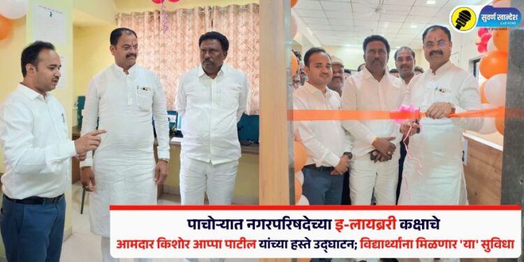पाचोऱ्यात नगरपरिषदेच्या इ-लायब्ररी कक्षाचे आमदार किशोर आप्पा पाटील यांच्या हस्ते उद्घाटन; विद्यार्थ्यांना मिळणार ‘या’ सुविधा