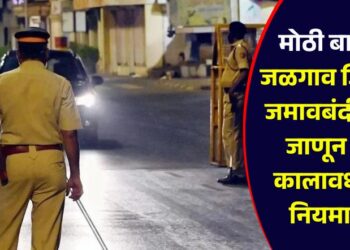 मोठी बातमी! जळगाव जिल्ह्यात जमावबंदी लागू; जाणून घ्या, कालावधी अन् नियमावली