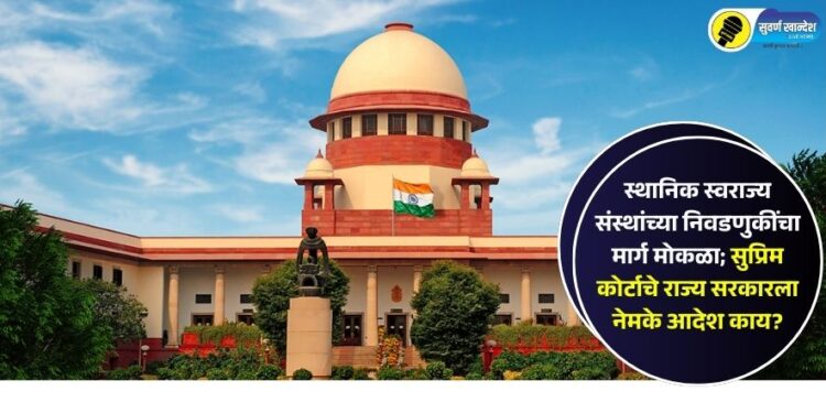 स्थानिक स्वराज्य संस्थांच्या निवडणुकींचा मार्ग मोकळा; सुप्रिम कोर्टाचे राज्य सरकारला नेमके आदेश काय?