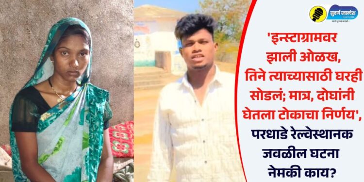 ‘इन्स्टाग्रामवर झाली ओळख, तिने त्याच्यासाठी घरही सोडलं; मात्र, दोघांनी घेतला टोकाचा निर्णय’, परधाडे रेल्वेस्थानक जवळील घटना नेमकी काय?