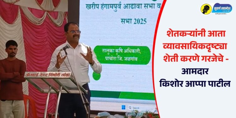 शेतकऱ्यांनी आता व्यावसायिकृष्ट्या शेती करणे गरजेचे – आमदार किशोर आप्पा पाटील
