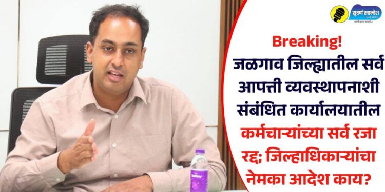Breaking! जळगाव जिल्ह्यातील सर्व आपत्ती व्यवस्थापनाशी संबंधित कार्यालयातील कर्मचाऱ्यांच्या सर्व रजा रद्द; जिल्हाधिकाऱ्यांचा नेमका आदेश काय?