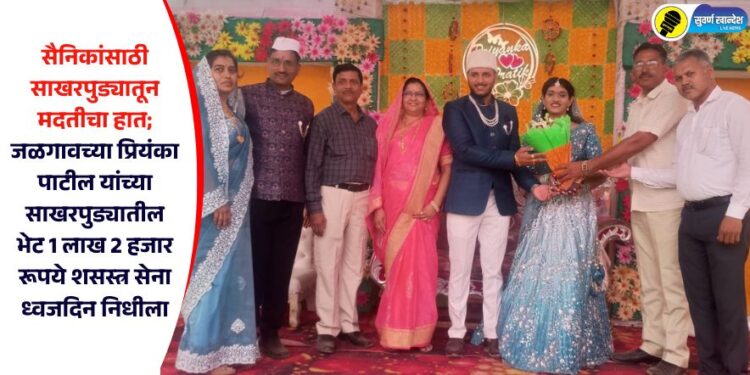 सैनिकांसाठी साखरपुड्यातून मदतीचा हात; जळगावच्या प्रियंका पाटील यांच्या साखरपुड्यातील भेट 1 लाख 2 हजार रूपये