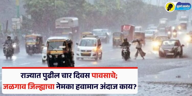 राज्यात पुढील चार दिवस पावसाचे; जळगाव जिल्ह्याचा नेमका हवामान अंदाज काय?