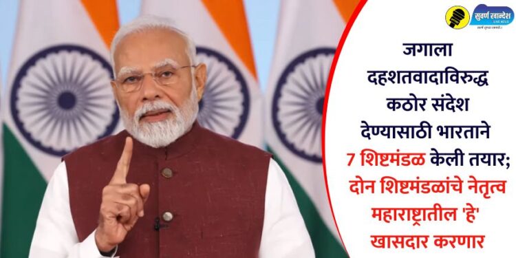 जगाला दहशतवादाविरुद्ध भारत कठोर संदेश देण्यासाठी 7 शिष्टमंडळ तयार; दोन शिष्टमंडळांचे नेतृत्व महाराष्ट्रातील ‘हे’ खासदार करणार