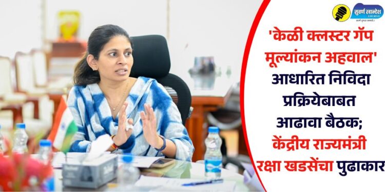 ‘केळी क्लस्टर गॅप मूल्यांकन अहवाल’ आधारित निविदा प्रक्रियेबाबत आढावा बैठक; केंद्रीय राज्यमंत्री रक्षा खडसेंचा पुढाकार