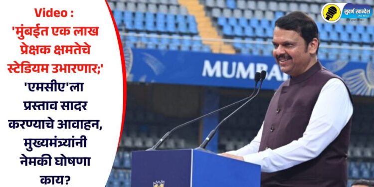 Video : ‘मुंबईत एक लाख प्रेक्षक क्षमतेचे स्टेडियम उभारणार;’ ‘एमसीए’ला प्रस्ताव सादर करण्याचे आवाहन, मुख्यमंत्र्यांनी नेमकी घोषणा काय?