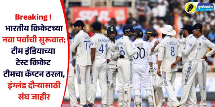 Breaking ! भारतीय क्रिकेटच्या नवा पर्वाची सुरूवात; टीम इंडियाच्या टेस्ट क्रिकेट टीमचा कॅप्टन ठरला, इंग्लंड दौऱ्यासाठी संघ जाहीर