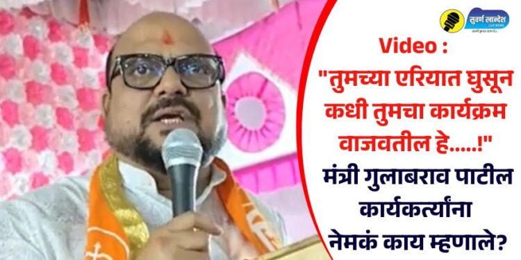 Video : “तुमच्या एरियात घुसून कधी तुमचा कार्यक्रम वाजवतील हे…..!” मंत्री गुलाबराव पाटील कार्यकर्त्यांना नेमकं काय म्हणाले