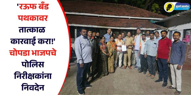 ‘रऊफ बँड पथकावर तात्काळ कारवाई करा!’ चोपडा भाजपचे पोलिस निरीक्षकांना निवदेन