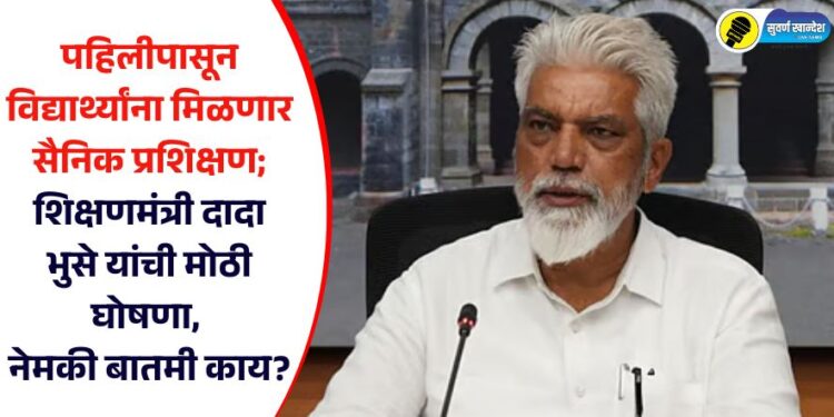 पहिलीपासून विद्यार्थ्यांना मिळणार सैनिक प्रशिक्षण; शिक्षणमंत्री दादा भुसे यांची मोठी घोषणा, नेमकी बातमी काय?