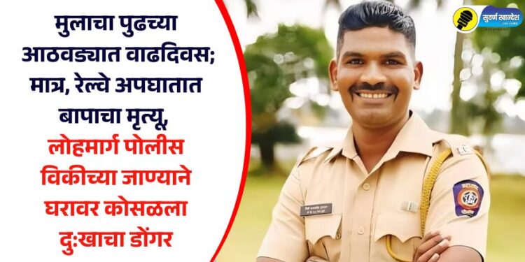 मुलाचा पुढच्या आठवड्यात वाढदिवस; मात्र, रेल्वे अपघातात बापाचा मृत्यू, लोहमार्ग पोलीस विकीच्या जाण्याने घरावर कोसळला दु:खाचा डोंगर