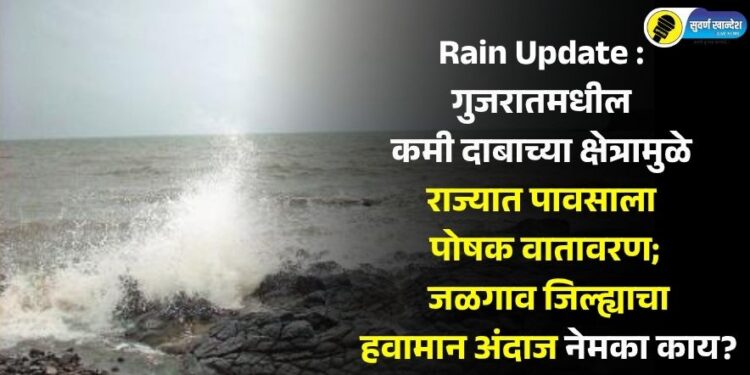 Rain Update : गुजरातमधील कमी दाबाच्या क्षेत्रामुळे राज्यात पावसाला पोषक वातावरण; जळगाव जिल्ह्याचा हवामान अंदाज नेमका काय?
