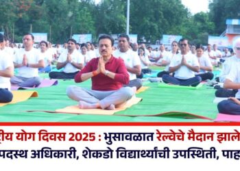 आंतरराष्ट्रीय योग दिवस 2025 : भुसावळात रेल्वेचे मैदान झाले योगमय; मंत्री, उच्चपदस्थ अधिकारी, शेकडो विद्यार्थ्यांची उपस्थिती, पाहा Photos
