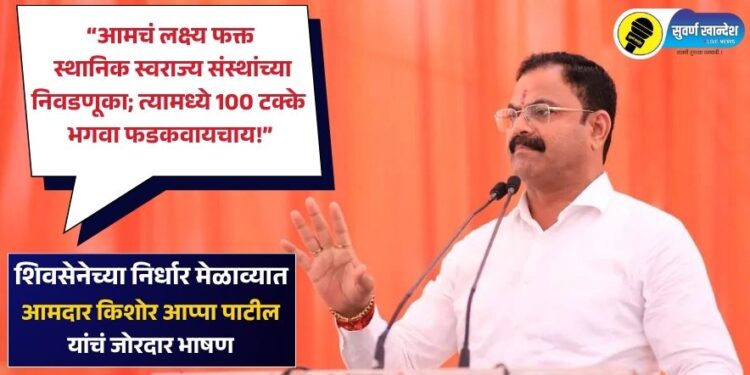 आमचं लक्ष्य फक्त स्थानिक स्वराज्य संस्थांच्या निवडणूका; त्यामध्ये 100 टक्के भगवा फडकवायचाय! – आमदार किशोर आप्पा पाटील