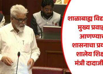 शाळाबाह्य विद्यार्थ्यांना मुख्य प्रवाहात आणण्याचा शासनाचा प्रयत्न – शालेय शिक्षण मंत्री दादाजी भुसे