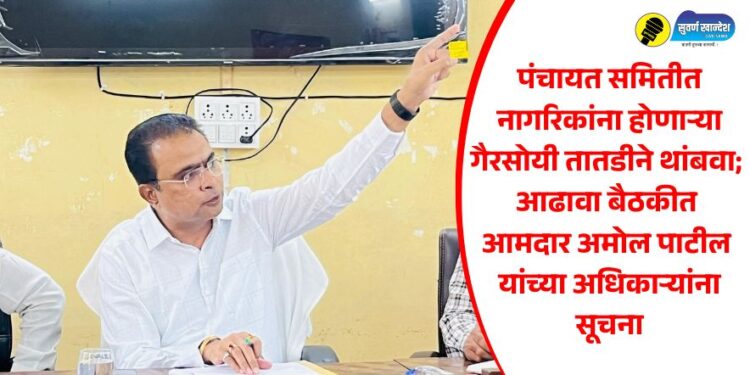 पंचायत समितीत नागरिकांना होणाऱ्या गैरसोयी तातडीने थांबवा; आढावा बैठकीत आमदार अमोल पाटील यांच्या अधिकाऱ्यांना सूचना