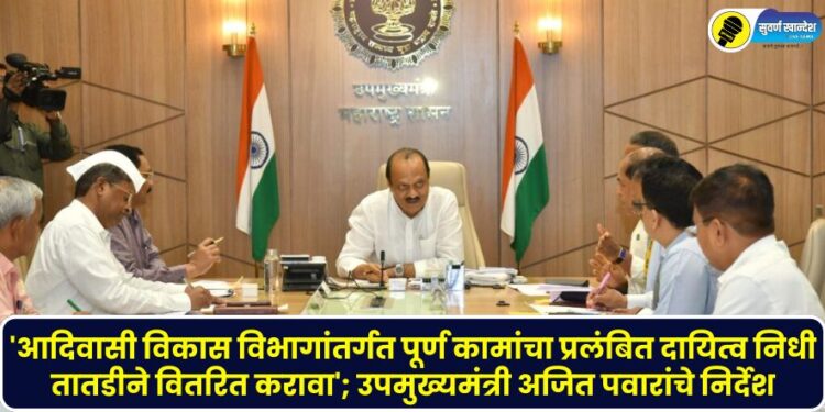 'Pending liability funds for completed works under the Tribal Development Department should be distributed immediately'; Deputy Chief Minister Ajit Pawar's instructions