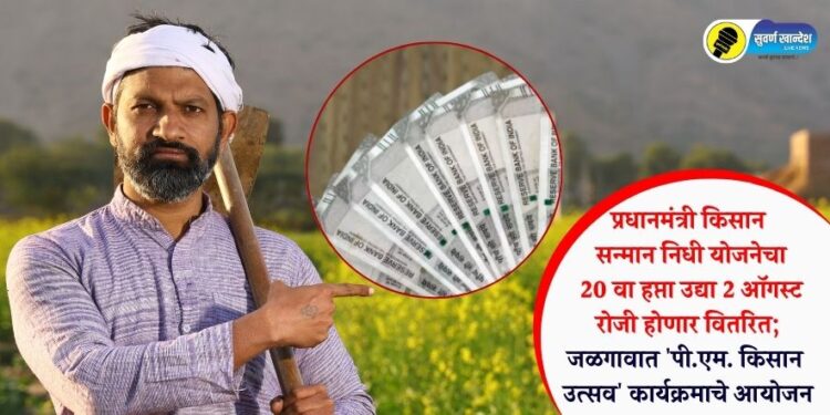 प्रधानमंत्री किसान सन्मान निधी योजनेचा 20 वा हप्ता उद्या 2 ऑगस्ट रोजी होणार वितरित; जळगावात ‘पी.एम. किसान उत्सव’ कार्यक्रमाचे आयोजन