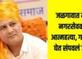 Former corporator commits suicide in Jalgaon, ends life by hanging, read in detail..