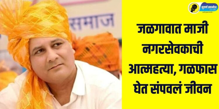 Former corporator commits suicide in Jalgaon, ends life by hanging, read in detail..