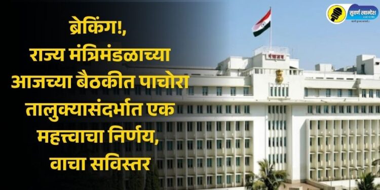 Breaking!, An important decision regarding Pachora taluka was taken in today's meeting of the state cabinet, read in detail