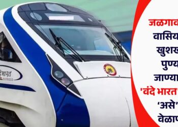 जळगाव जिल्हा वासियांसाठी खुशखबर! पुण्याला जाण्यासाठी ‘वंदे भारत’ एक्स्प्रेस, ‘असे’ आहे वेळापत्रक