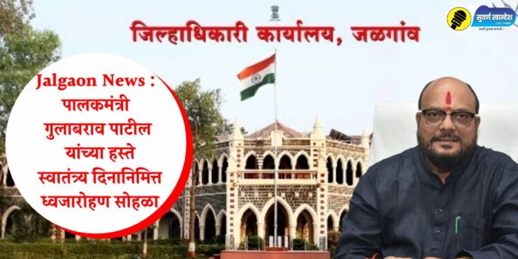 Jalgaon News : पालकमंत्री गुलाबराव पाटील यांच्या हस्ते स्वातंत्र्य दिनानिमित्त ध्वजारोहण सोहळा