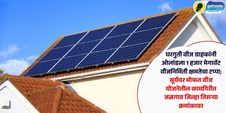 घरगुती वीज ग्राहकांनी ओलांडला 1 हजार मेगावॅट वीजनिर्मिती क्षमतेचा टप्पा; सूर्यघर मोफत वीज योजनेतील कामगिरीत जळगाव जिल्हा तिसऱ्या क्रमांकावर